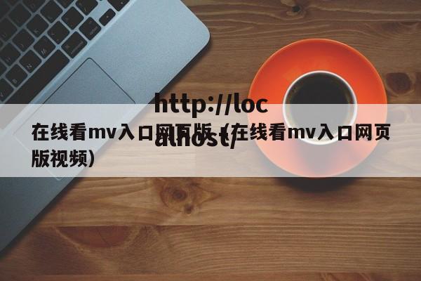 在线看mv入口网页版(在线看mv入口网页版视频)